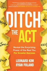  Ditch the Act: Reveal the Surprising Power of the Real You for Greater Success