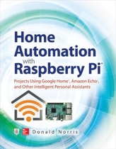  Home Automation with Raspberry Pi: Projects Using Google Home, Amazon Echo, and Other Intelligent Personal Assistants