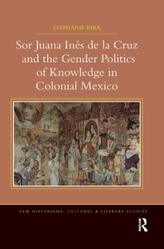  Sor Juana In de la Cruz and the Gender Politics of Knowledge in Colonial Mexico