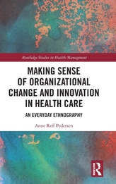  Making Sense of Organizational Change and Innovation in Health Care