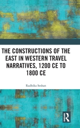 The Constructions of the East in Western Travel Narratives, 1200 CE to 1800 CE