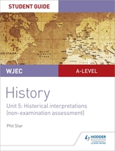  WJEC A-level History Student Guide Unit 5: Historical Interpretations (non-examination assessment)