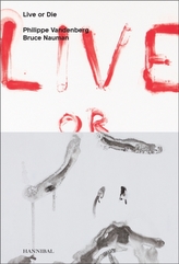  Live or Die: Philippe Vandenberg and Bruce Nauman