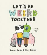  Let\'s Be Weird Together