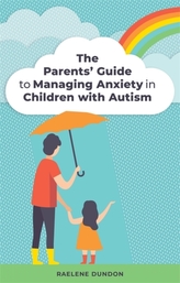 The Parents\' Guide to Managing Anxiety in Children with Autism