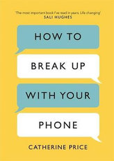 How to Break Up With Your Phone : The 30-Day Plan to Take Back Your Life