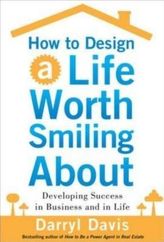 How to Design a Life Worth Smiling About: Developing Success in Business and in Life