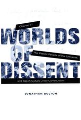 Worlds of Dissent - Charter 77, The Plastic People of the Universe, and Czech Culture under Communism