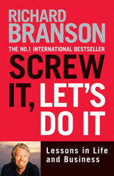 Screw it, Let's Do it : Lessons in Life and Business