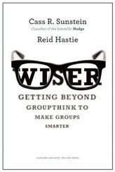 Wiser - Getting Beyond Groupthink to Make Groups Smarter