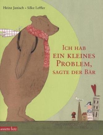 Ich hab ein kleines Problem, sagte der Bär Ich hab ein kleines Problem, sagte der Bär