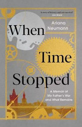 When Time Stopped : A Memoir of My Father\'s War and What Remains