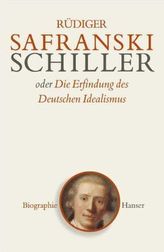 Friedrich Schiller oder Die Erfindung des Deutschen Idealismus