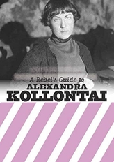 A Rebel\'s Guide To Alexandra Kollontai