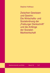Zwischen Gewissen und Gewinn: Die Wirtschafts- und Sozialordnung der 'Freiburger Denkschrift' und die Anfänge der Sozialen Markt