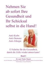 Nehmen Sie ab sofort Ihre Gesundheit und Ihr Schicksal selbst in die Hand!. Bd.1