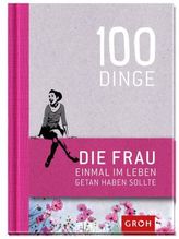 100 Dinge, die FRAU einmal im Leben getan haben sollte