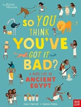  British Museum: So You Think You\'ve Got It Bad? A Kid\'s Life in Ancient Egypt