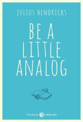 Be a little analog