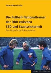 Die Fußball-Nationaltrainer der DDR zwischen SED und Staatssicherheit