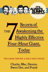 It's Always Sunny in Philadelphia: The 7 Secrets of Awakening the Highly Effective Four-Hour Giant, Today