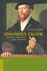 Johannes Calvin - Humanist, Reformator, Lehrer der Kirche