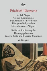 Der Fall Wagner. Götzen-Dämmerung. Der Antichrist; Ecce homo; Dionysos-Dithyramben; Nietzsche contra Wagner