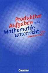 Produktive Aufgaben für den Mathematikunterricht in der Sekundarstufe I