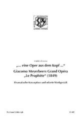 '... eine Oper aus dem Kopf ...'. Giacomo Meyerbeers Grand Opéra 'Le Prophète' (1849)