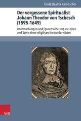 Der vergessene Spiritualist Johann Theodor von Tschesch (1595-1649)