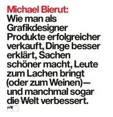 Michael Bierut: Wie man als Grafikdesigner Produkte erfolgreicher verkauft, Dinge besser erklärt, Sachen schöner macht, Leute zu