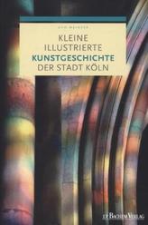 Kleine illustrierte Kunstgeschichte der Stadt Köln