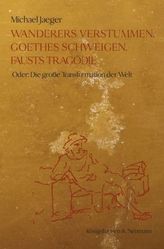 Wanderers Verstummen, Goethes Schweigen, Fausts Tragödie