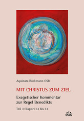 Mit Christus zum Ziel. Exegetischer Kommentar zur Regel Benedikts. Tl. 3