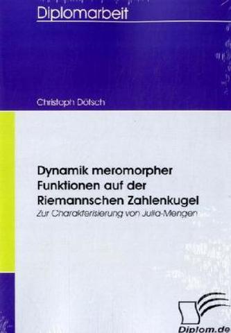 Dynamik meromorpher Funktionen auf der Riemannschen Zahlenkugel Dynamik meromorpher Funktionen auf der Riemannschen Zahlenkugel