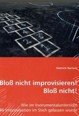Bloß nicht improvisieren! Bloß nicht!