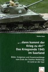 '...dann kommt der Krieg zu dir!' Das Kriegsende 1945 im Saarland