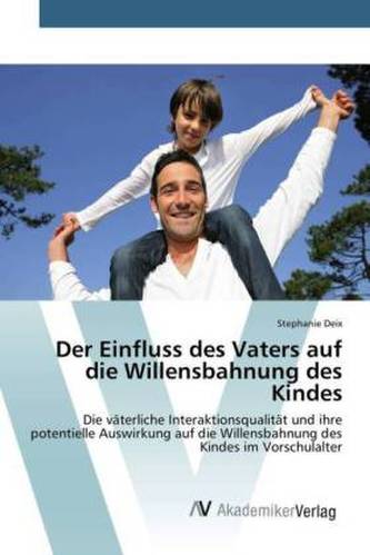 Der Einfluss des Vaters auf die Willensbahnung des Kindes Der Einfluss des Vaters auf die Willensbahnung des Kindes