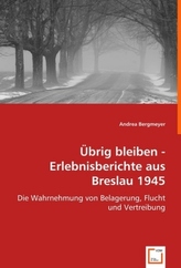 Übrig bleiben - Erlebnisberichte aus Breslau 1945