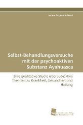 Selbst-Behandlungsversuche mit der psychoaktiven Substanz Ayahuasca