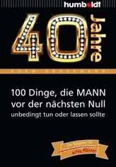 40 Jahre: 100 Dinge, die MANN vor der nächsten Null unbedingt tun oder lassen sollte