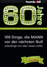 60 Jahre: 100 Dinge, die MANN vor der nächsten Null unbedingt tun oder lassen sollte