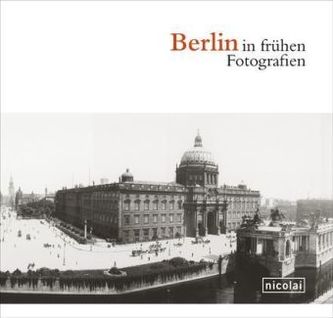 Berlin in frühen Fotografien Berlin in frühen Fotografien