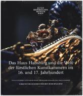 Das Haus Habsburg und die Welt der fürstlichen Kunstkammern im 16. und 17. Jahrhundert