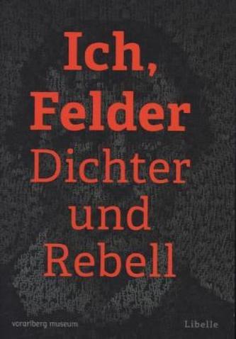Ich, Felder. Dichter und Rebell Ich, Felder. Dichter und Rebell