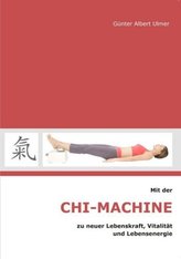Mit der Chi-Machine zu neuer Lebenskraft, Vitalität und Lebensenergie