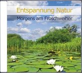Entspannung Natur - Morgens am Froschweiher, Audio-CD