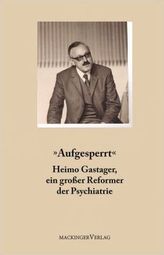 'Aufgesperrt' - Heimo Gastager, ein großer Reformer der Psychiatrie