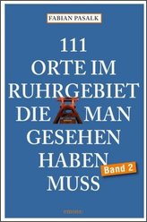 111 Orte im Ruhrgebiet, die man gesehen haben muss. Bd.2