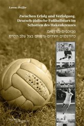 Zwischen Erfolg und Verfolgung. Deutsch-jüdische Fußballstars im Schatten des Hakenkreuzes